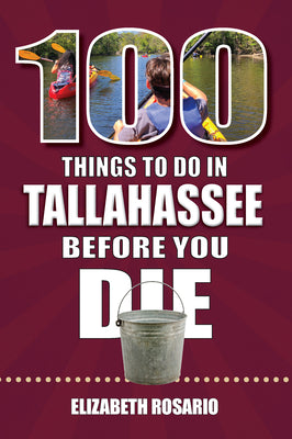 100 Things to Do in Tallahassee Before You Die (100 Things to Do Before You Die)