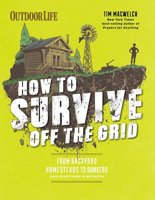 How to Survive Off the Grid: From Backyard Homesteads to Bunkers (and Everything in Between) (Outdoorlife)