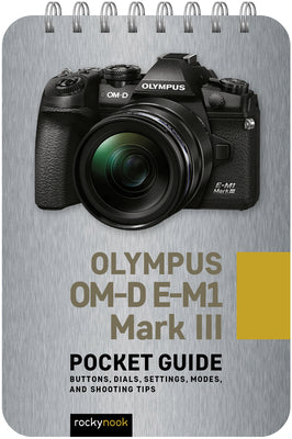 Olympus OM-D E-M1 Mark III: Pocket Guide: Buttons, Dials, Settings, Modes, and Shooting Tips (The Pocket Guide Series for Photographers, 14)