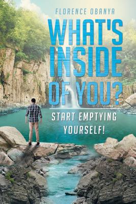 What's Inside of You? Start Emptying Yourself!