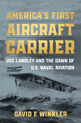 America's First Aircraft Carrier: USS Langley and the Dawn of U.S. Naval Aviation (Blue & Gold Professional Library)