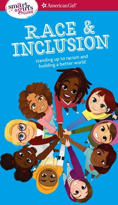 A Smart Girl's Guide: Race and Inclusion: Standing up to racism and building a better world (American Girl Wellbeing)