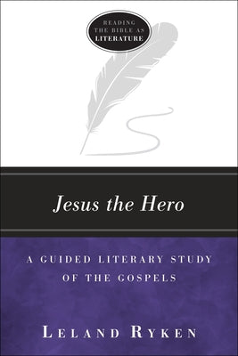 Jesus the Hero: A Guided Literary Study of the Gospels (Reading the Bible as Literature)