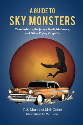 A Guide to Sky Monsters: Thunderbirds, the Jersey Devil, Mothman, and Other Flying Cryptids