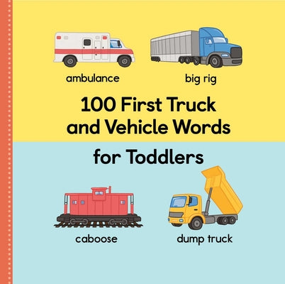 100 First Truck and Vehicle Words for Toddlers (100 First Words)