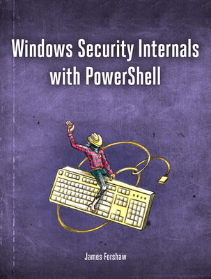 Windows Security Internals: A Deep Dive into Windows Authentication, Authorization, and Auditing