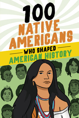 100 Native Americans Who Shaped American History: A History Book for Kids 9-12 (100 Series)