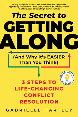 The Secret to Getting Along (And Why It's Easier Than You Think): 3 Steps to Life-Changing Conflict Resolution