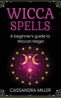 Wicca Spells: A Beginner's Guide to Wiccan Magic