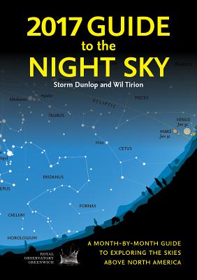 2017 Guide to the Night Sky: A Month-by-month Guide to Exploring the Skies Above North America