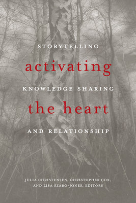 Activating the Heart: Storytelling, Knowledge Sharing, and Relationship (Indigenous Studies)