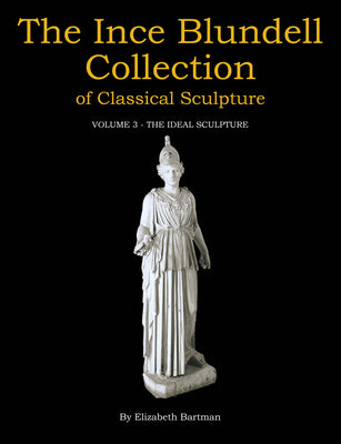 The Ince Blundell Collection of Classical Sculpture: Volume 3 - The Ideal Sculpture