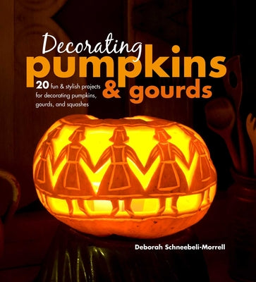 Decorating Pumpkins & Gourds: 20 fun & stylish projects for decorating pumpkins, gourds, and squashes