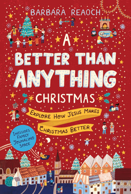 A Better Than Anything Christmas: Explore How Jesus Makes Christmas Better (An Interactive Family Advent Devotional Complete with Parent Guide, Activities, and Space for Journaling)