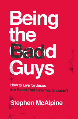 Being the Bad Guys: How to Live for Jesus in a World That Says You Shouldn't (How to live confidently for Christ in a post-Christian culture.)