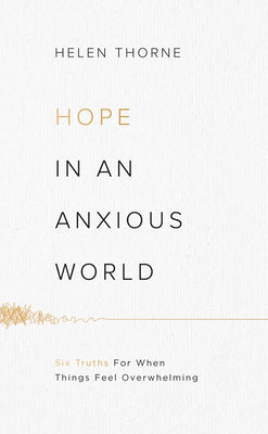 Hope in an Anxious World: 6 Truths for When Things Feel Overwhelming (Help from the Bible with anxiety and feeling worried)