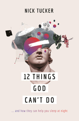 12 Things God Can't Do: ...and How They Can Help You Sleep at Night (A Christian book on Gods greatness that helps you to trust him, grow in faith and live confidently.)