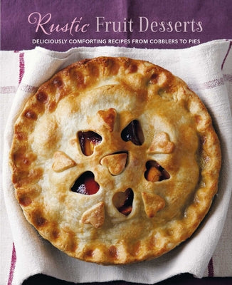 Rustic Fruit Desserts: Crumbles, Buckles, Cobblers, Pandowdies, and More [A Cookbook]