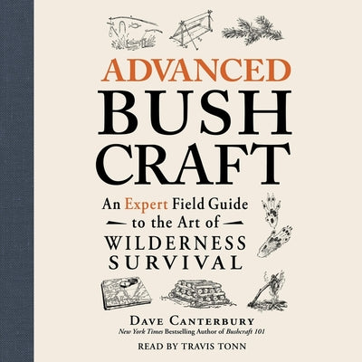 Advanced Bushcraft: An Expert Field Guide to the Art of Wilderness Survival (Bushcraft Survival Skills Series)