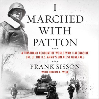 I Marched with Patton: A Firsthand Account of World War II Alongside One of the U.S. Army's Greatest Generals