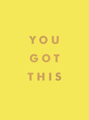 You Got This: Uplifting Quotes And Affirmations For Inner Strength And Self-Belief