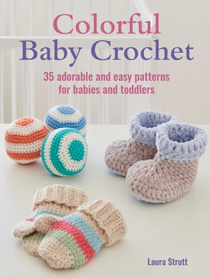 Colorful Baby Crochet: 35 adorable and easy patterns for babies and toddlers