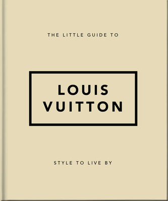 The Little Guide to Louis Vuitton: Style to Live By (The Little Books of Fashion, 4)