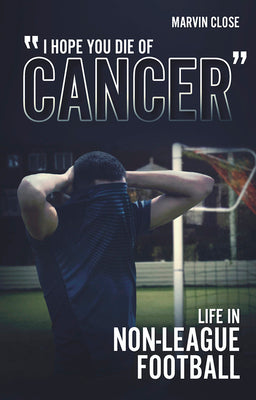 ''Hope You Die of Cancer": Life in Non-League Football