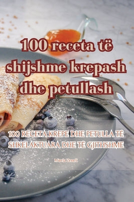 100 receta t shijshme krepash dhe petullash (Albanian Edition)