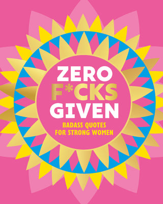 Zero F*cks Given: Badass Quotes for Strong Women (The Little Books of Lifestyle, Reference & Pop Culture, 16)