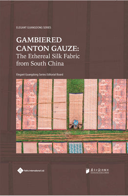 Gambiered Canton Gauze: Ethereal Silk Fabric from South China (Elegant Guangdong Series)