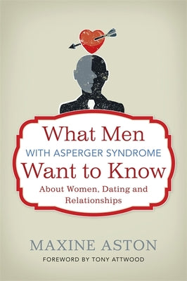 What Men with Asperger Syndrome Want to Know about Women, Dating and Relationships