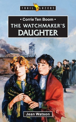 Corrie Ten Boom: The Watchmakers Daughter (Trail Blazers)