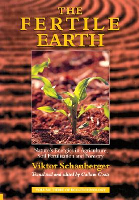 The Fertile Earth: Nature's Energies in Agriculture, Soil Fertilisation and Forestry (Ecotechnology)