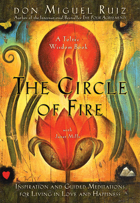 The Circle of Fire: Inspiration and Guided Meditations for Living in Love and Happiness (Prayers: A Communion with Our Creator) (A Toltec Wisdom Book)