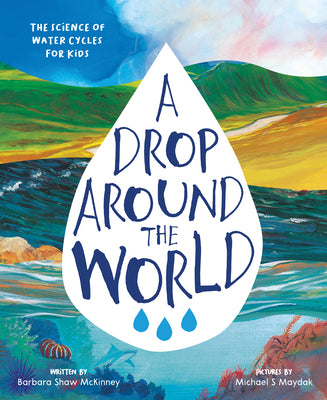 A Drop Around the World: The Science Of Water Cycles On Planet Earth For Kids (Earth Science, Science Books For Kids, Nature Books)