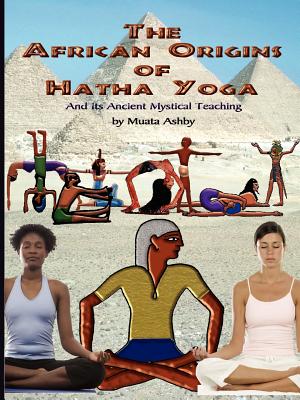 The African Origins of Hatha Yoga: And its Ancient Mystical Teaching