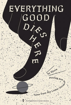 Everything Good Dies Here: Tales from the Linker Universe and Beyond (Magpie in Global Korean Literature)