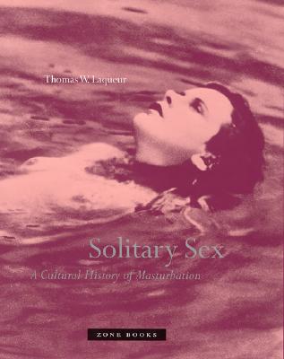 Solitary Sex : A Cultural History of Masturbation