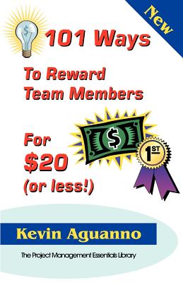 101 Ways to Reward Team Members for $20 (or Less!) (Project Management Essentials Library)