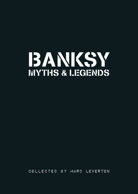 Banksy. Myths & Legends: A Collection of the Unbelievable and the Incredible (Banksy Myths & Legends, 1)