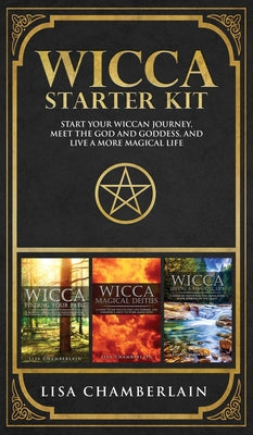 Wicca Starter Kit: A Beginners' Guide to Wicca Beliefs, Rituals, Magic and Witchcraft