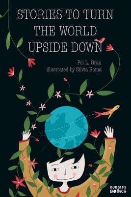 Stories To Turn The World Upside Down: Short Tales for Kids Inspired by Curiosity, Sincerity, Sustainability and Diversity.