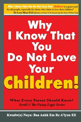 Why I Know That You Do Not Love Your Children!: What Every Parent Should Know? (Scroll 1: Fuzzy Logic)