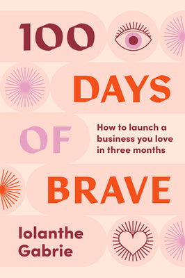 100 Days of Brave: How to launch a business you love in three months