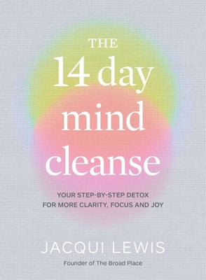 The 14 Day Mind Cleanse: Your step-by-step detox for more clarity, focus and joy