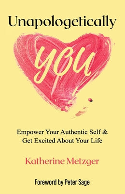 Unapologetically You: Empower Your Authentic Self & Get Excited About Your Life