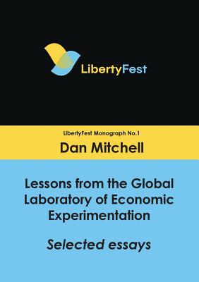 Lessons from the Global Laboratory of Economic Experimentation: Selected Essays (Libertyfest Monographs)