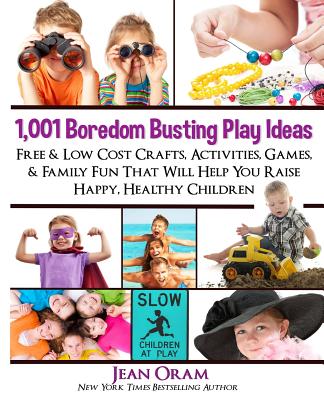 1,001 Boredom Busting Play Ideas: Free and Low Cost Crafts, Activities, Games and Family Fun That Will Help You Raise Happy, Healthy Children (It's All Kid's Play)