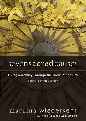 Seven Sacred Pauses: Living Mindfully Through the Hours of the Day